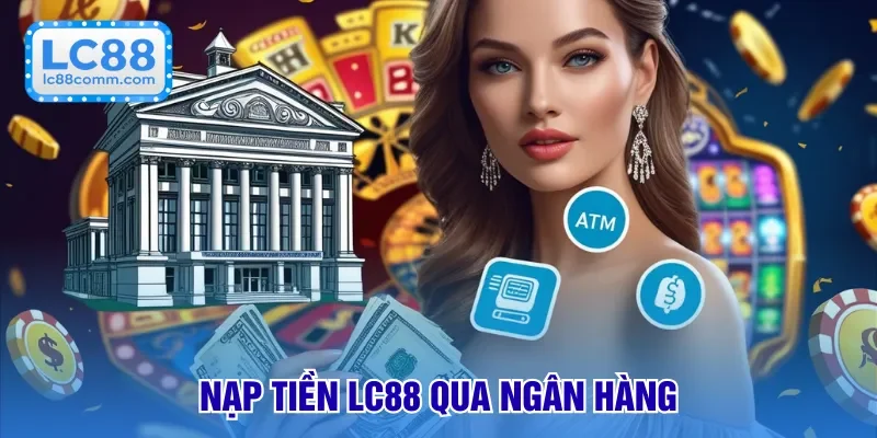 nạp tiền lc88 qua ngân hàng